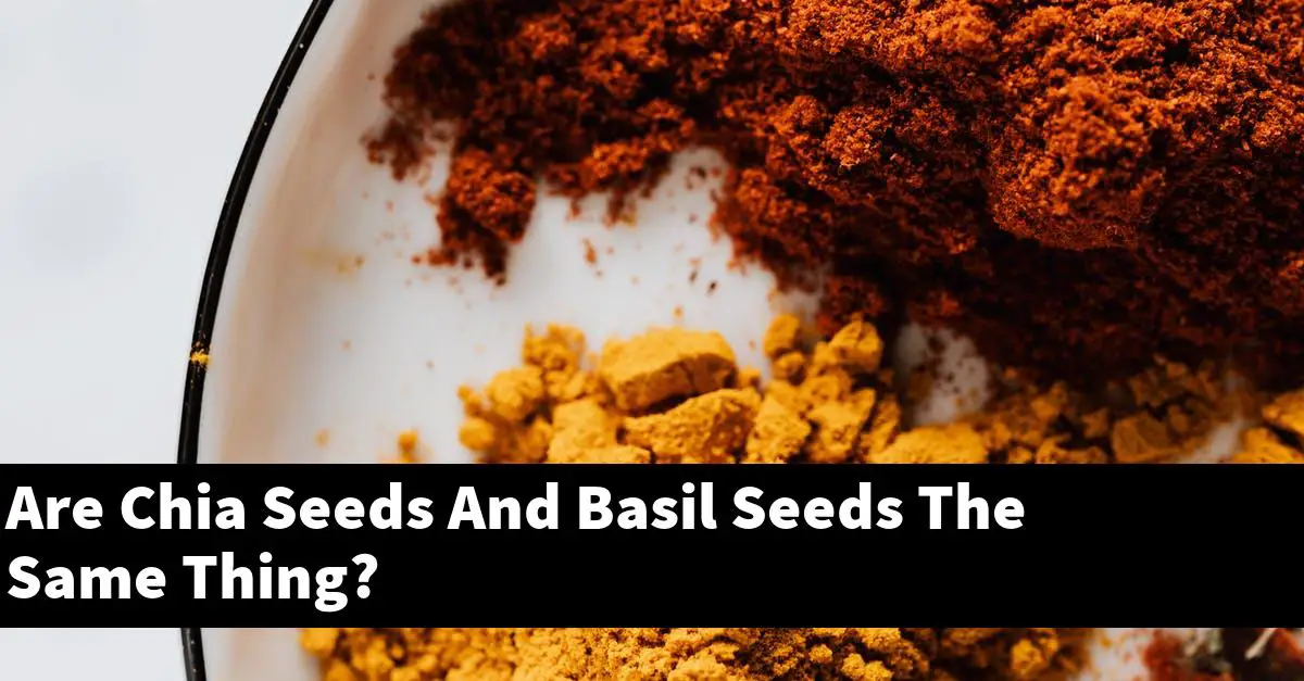 Are Chia Seeds And Basil Seeds The Same Thing?