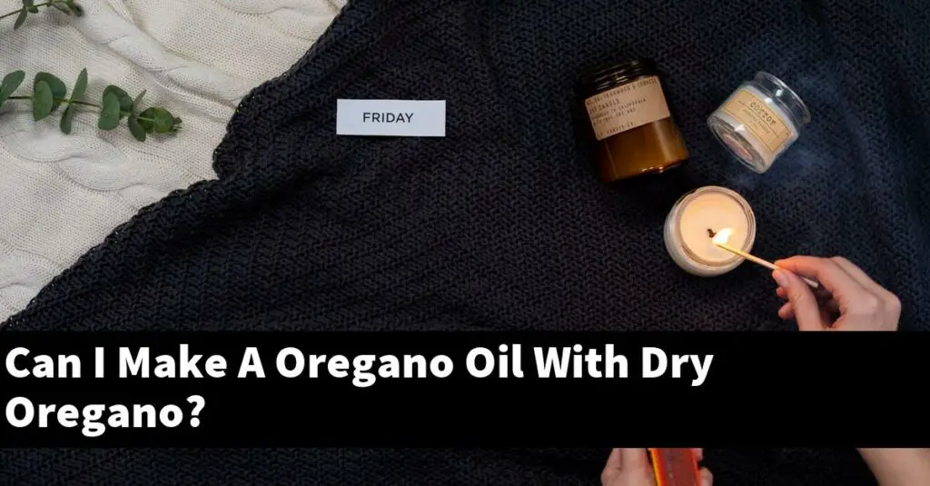 Can I Make A Oregano Oil With Dry Oregano? Outdoor Herb Garden