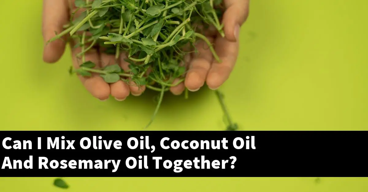 Can I Mix Olive Oil, Coconut Oil And Rosemary Oil Together?