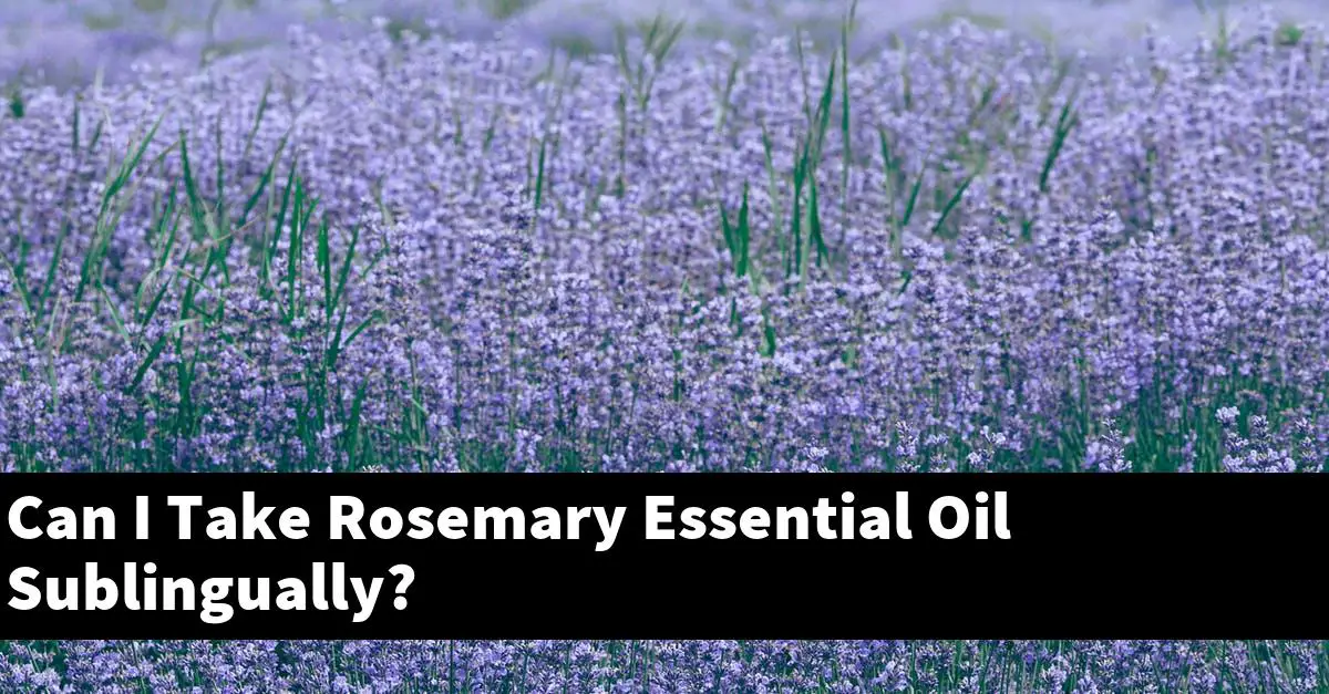 Can I Take Rosemary Essential Oil Sublingually?