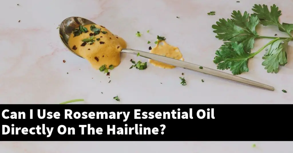 Can I Use Rosemary Essential Oil Directly On The Hairline? Outdoor
