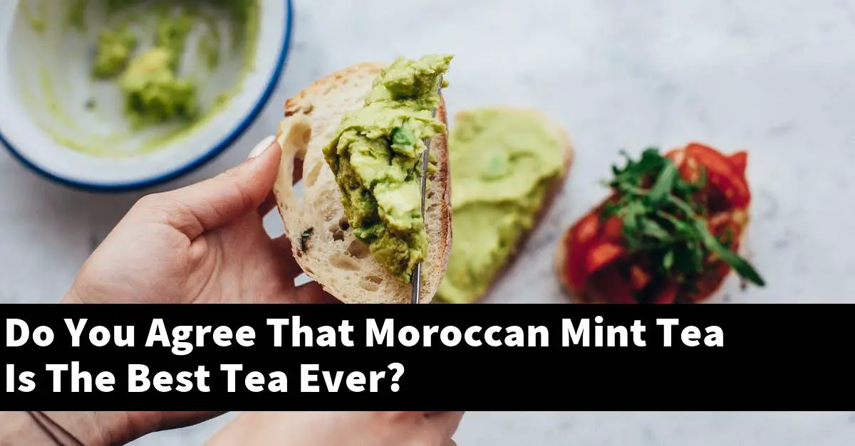 Do You Agree That Moroccan Mint Tea Is The Best Tea Ever?
