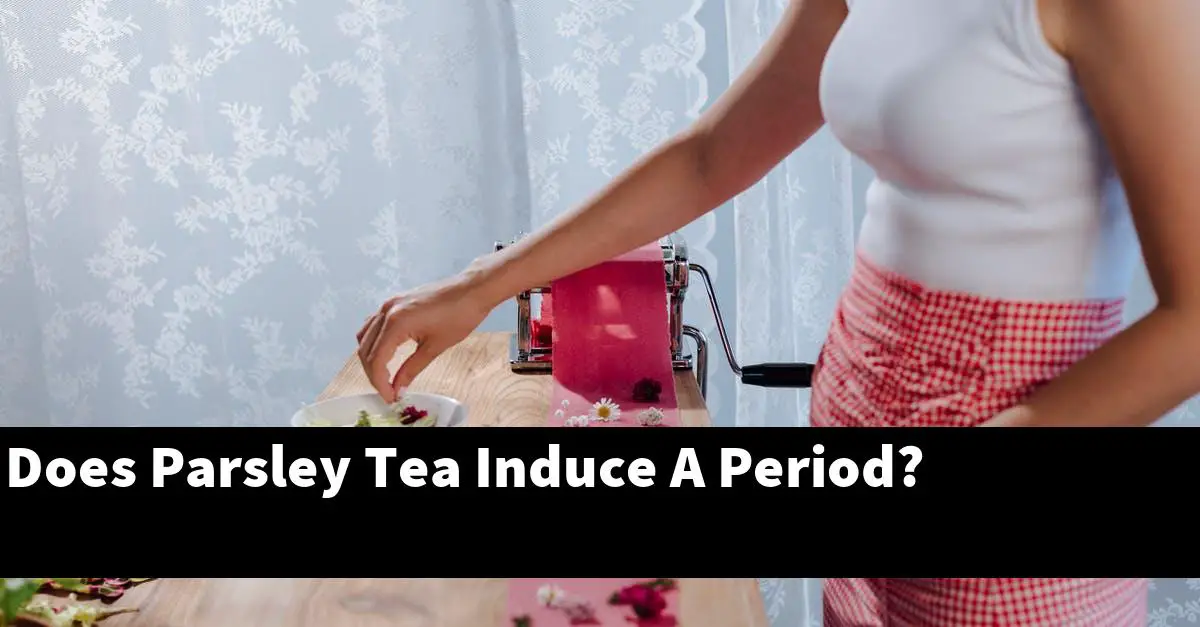 Does Parsley Tea Induce A Period?