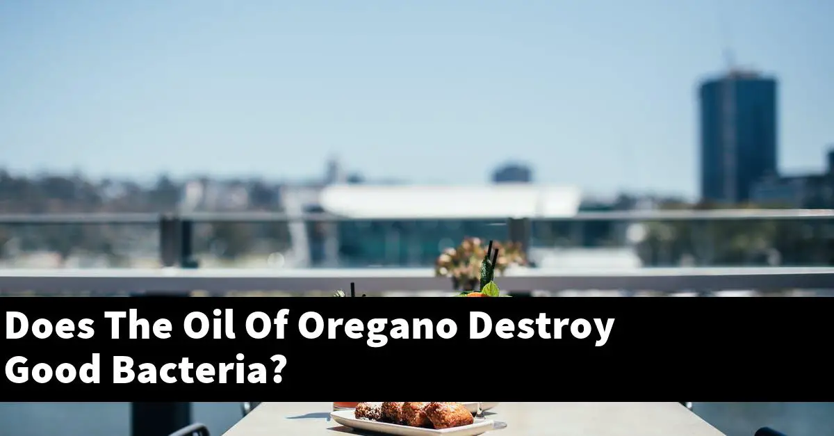 Does The Oil Of Oregano Destroy Good Bacteria?