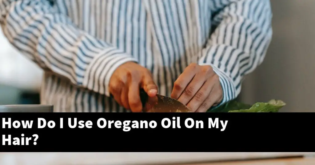 How Do I Use Oregano Oil On My Hair? Outdoor Herb Garden