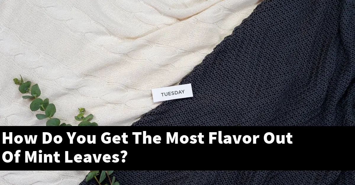 How Do You Get The Most Flavor Out Of Mint Leaves?