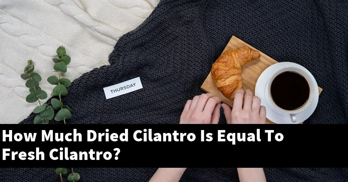 How Much Dried Cilantro Is Equal To Fresh Cilantro?