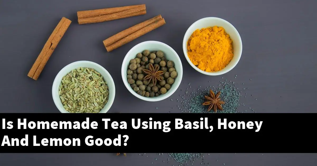 Is Homemade Tea Using Basil, Honey And Lemon Good?