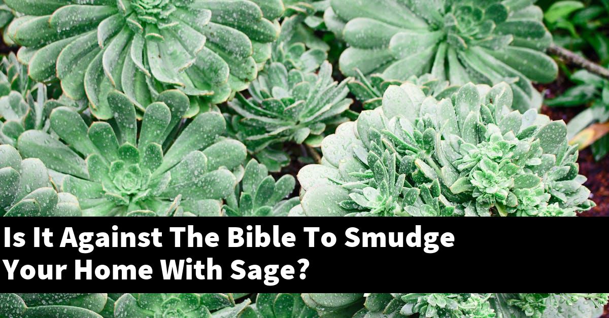 Is It Against The Bible To Smudge Your Home With Sage?