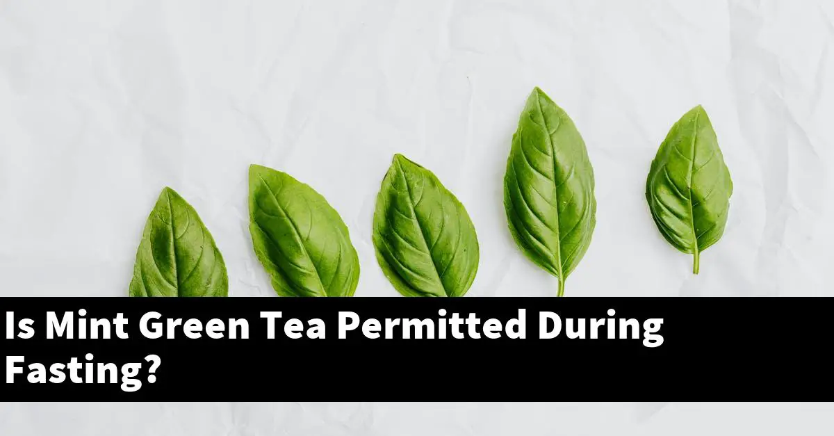 Is Mint Green Tea Permitted During Fasting?