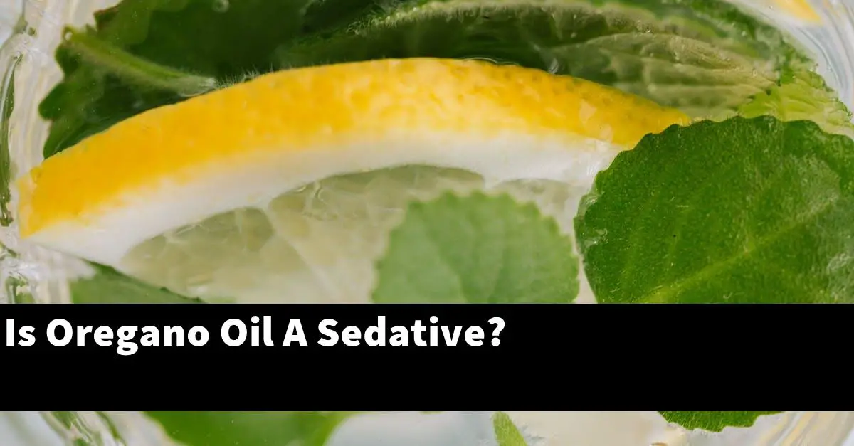 Is Oregano Oil A Sedative?