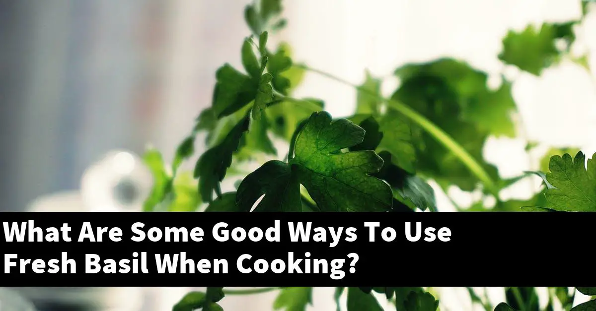 What Are Some Good Ways To Use Fresh Basil When Cooking?