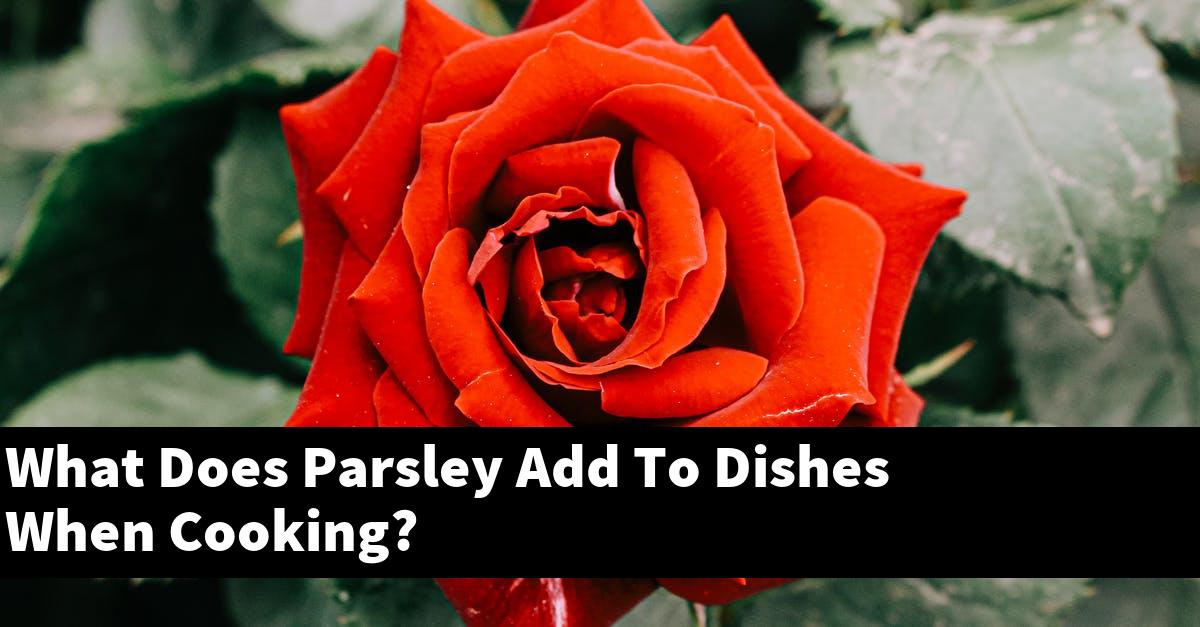 What Does Parsley Add To Dishes When Cooking?