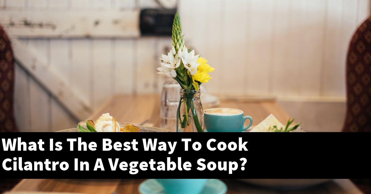 What Is The Best Way To Cook Cilantro In A Vegetable Soup?