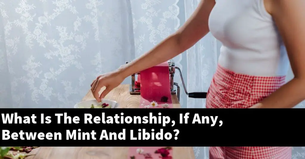 What Is The Relationship If Any Between Mint And Libido Outdoor what-is-the-relationship-if-any-between-mint-and-libido-outdoor