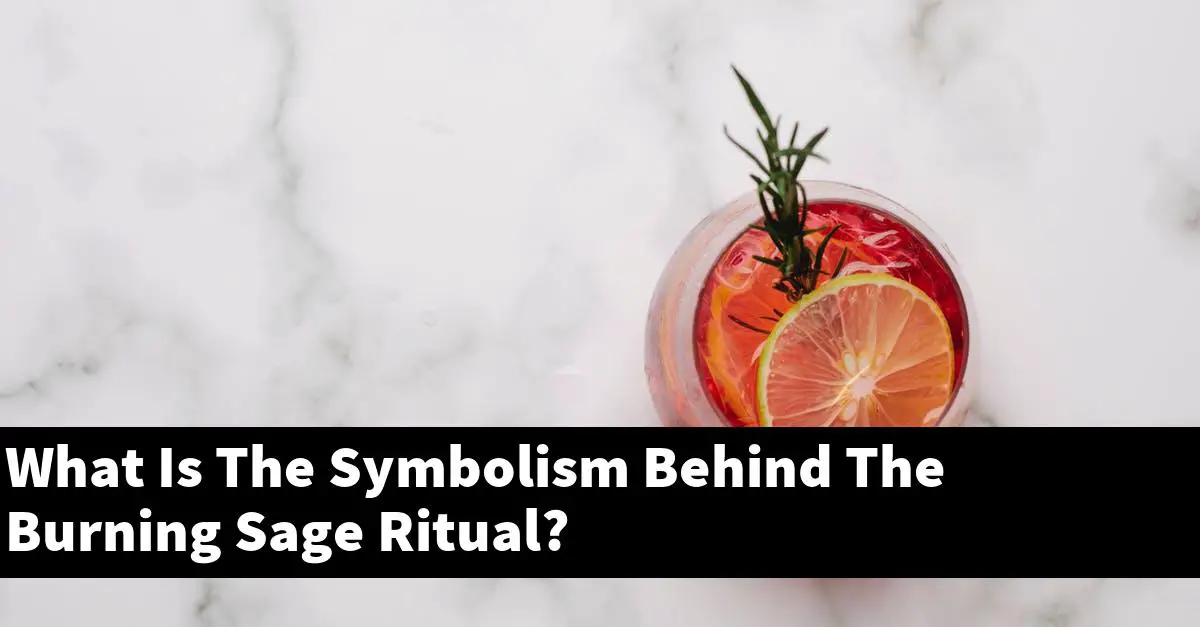 What Is The Symbolism Behind The Burning Sage Ritual?