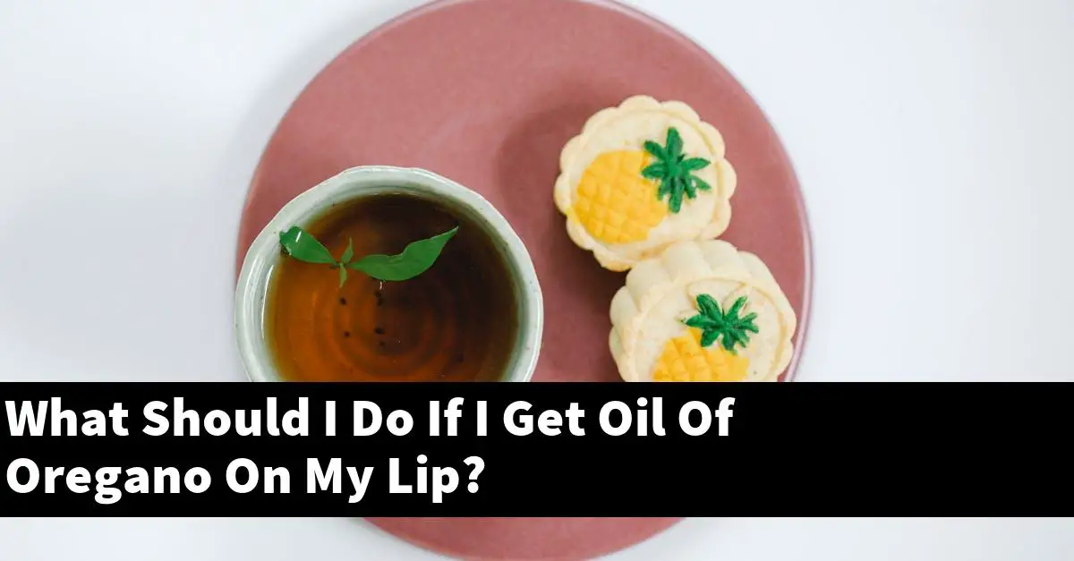 What Should I Do If I Get Oil Of Oregano On My Lip?