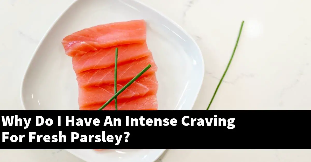 Why Do I Have An Intense Craving For Fresh Parsley?