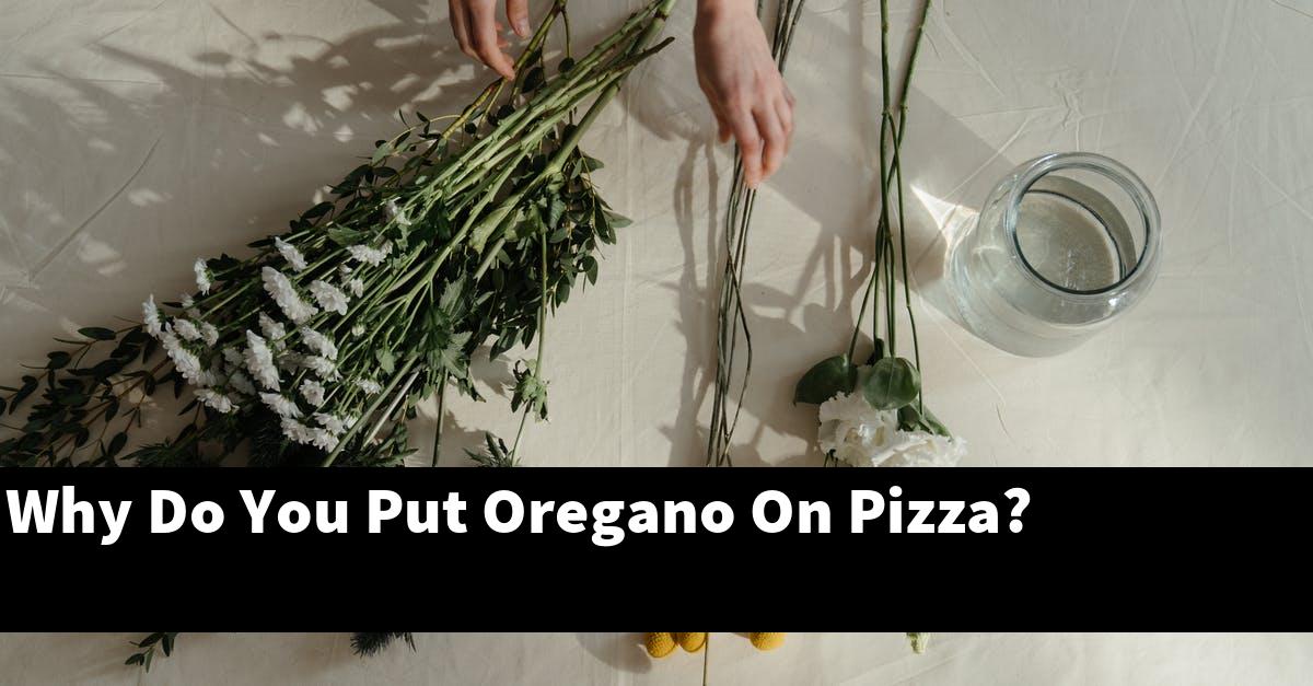 Why Do You Put Oregano On Pizza?